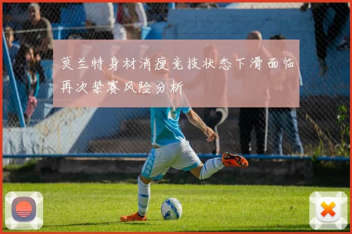 莫兰特身材消瘦竞技状态下滑面临再次禁赛风险分析